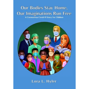 Our Bodies Stay Home, Our Imaginations Run Free: A Coronavirus COVID-19 Story for Children