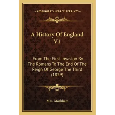 A History Of England V1: From The First Invasion By The Romans To The End Of The Reign Of George The Third (1829)