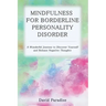 Mindfulness for Borderline Personality Disorder: A Wonderful Journey to Discover Yourself and Release Negative Thoughts