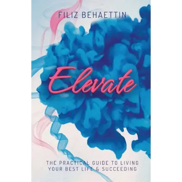 Elevate: The Practical Guide to Living Your Best Life & Succeeding