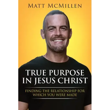 True Purpose in Jesus Christ: Finding the Relationship for Which You Were Made