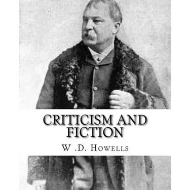 Criticism and fiction, By: W .D. Howells: William Dean Howells ( March 1, 1837 - May 11, 1920) was an American realist novelist, literary critic,