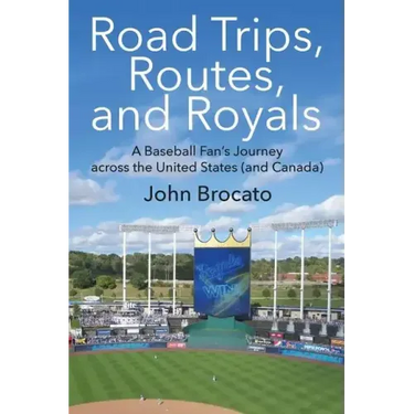 Road Trips, Routes, and Royals: A Baseball Fan's Journey across the United States (and Canada)