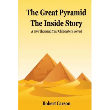 The Great Pyramid - The Inside Story: A Five Thousand Year Old Mystery Finally Solved