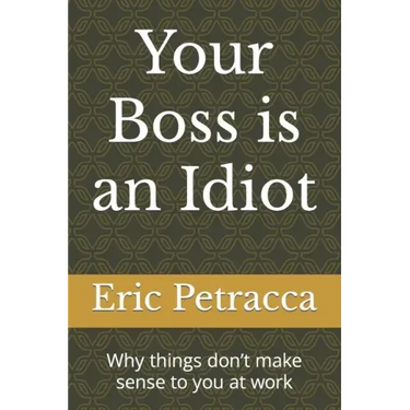 Your Boss is an Idiot: Why things don't make sense to you at work