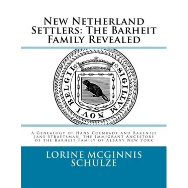 New Netherland Settlers: The Barheit Family Revealed: A Genealogy of Hans Coenradt and Barentje Jans Straetsman, the Immigrant Ancestors of the