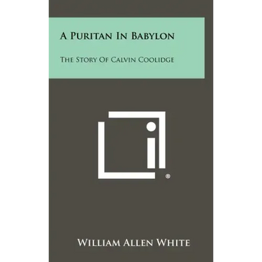 A Puritan In Babylon: The Story Of Calvin Coolidge