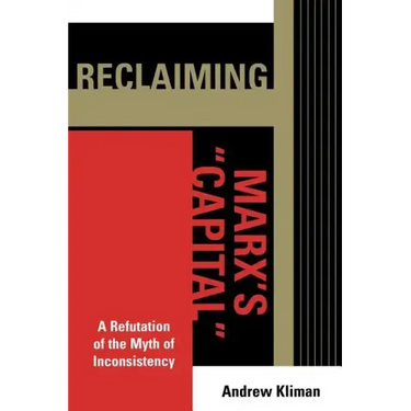Reclaiming Marx's 'Capital': A Refutation of the Myth of Inconsistency