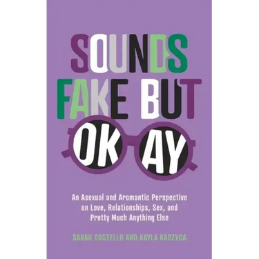 Sounds Fake But Okay: An Asexual and Aromantic Perspective on Love, Relationships, Sex, and Pretty Much Anything Else