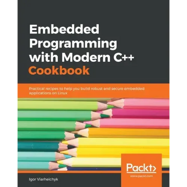 Embedded Programming with C++ Cookbook: Practical recipes to help you build robust and secure embedded applications on Linux