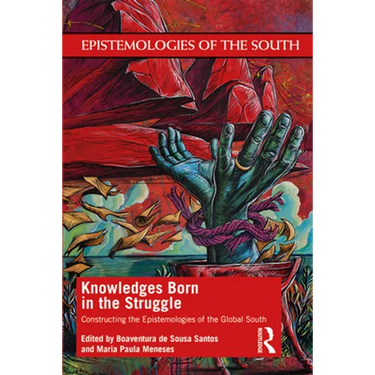 Knowledges Born in the Struggle: Constructing the Epistemologies of the Global South