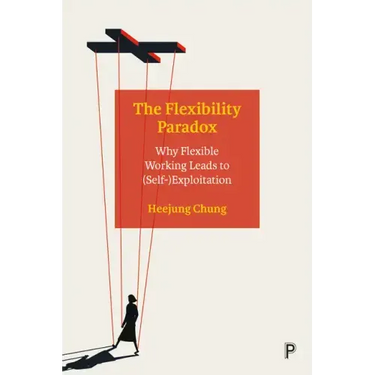 The Flexibility Paradox: Why Flexible Working Leads to (Self-)Exploitation