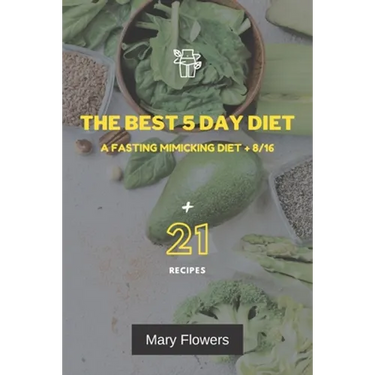 The Best 5 Day Diet: A fasting mimicking diet + 8/16, How to reduce weight by 1-5 kg and volume by 1-5 cm in 5 days, 35 pages, Menu for coo