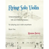 Flying Solo Violin, Unaccompanied Folk and Fiddle Fantasias for Playing Your Violin Anywhere, Book One