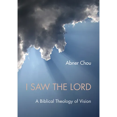 I Saw the Lord: A Biblical Theology of Vision