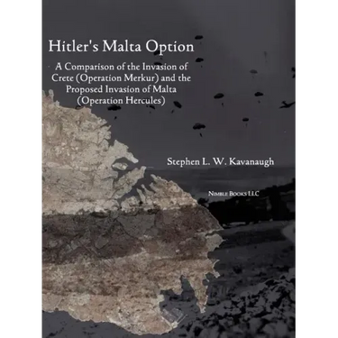 Hitler's Malta Option: A Comparison of the Invasion of Crete (Operation Merkur) and the Proposed Invasion of Malta (Operation Hercules)