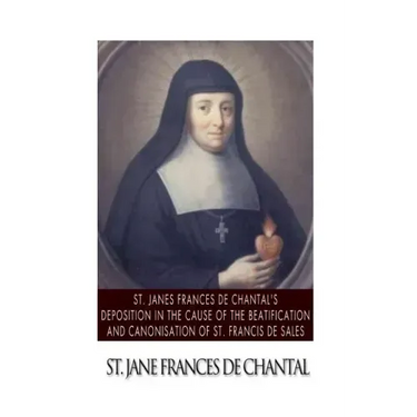 St. Jane Frances de Chantal's Depositions in the Cause of the Beatification and Canonisation of St. Francis de Sales