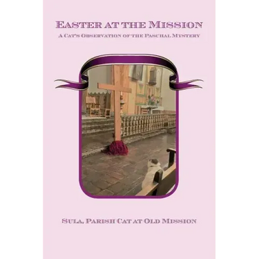 Easter at the Mission: A Cat's Observation of the Paschal Mystery
