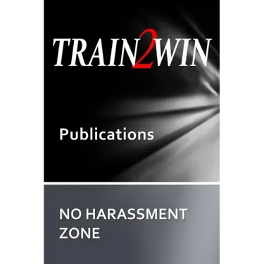 TRAIN2WIN Publications No Harassment Zone: A guide to developing Harassment and Sensitivity training