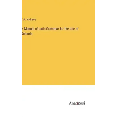 A Manual of Latin Grammar for the Use of Schools