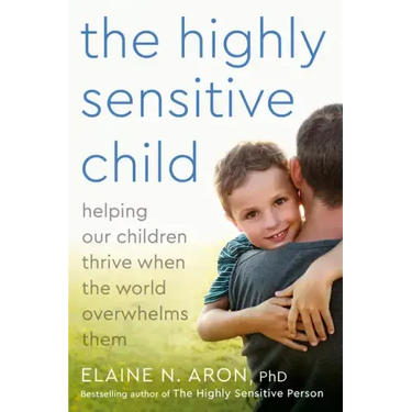 The Highly Sensitive Child: Helping Our Children Thrive When the World Overwhelms Them