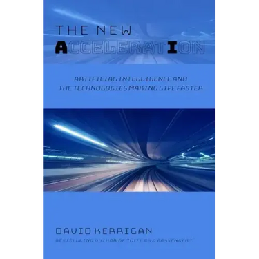 The New Acceleration: Artificial Intelligence and the Technologies Making Life Faster