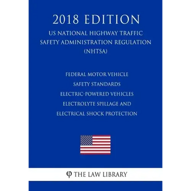 Federal Motor Vehicle Safety Standards - Electric-Powered Vehicles - Electrolyte Spillage and Electrical Shock Protection (US National Highway Traffic