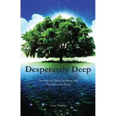 Desperately Deep: Developing Deep Devotion and Dialogue with Jesus