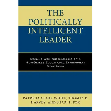 The Politically Intelligent Leader: Dealing with the Dilemmas of a High-Stakes Educational Environment