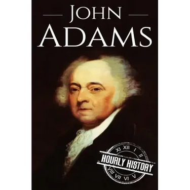 John Adams: A Life From Beginning to End