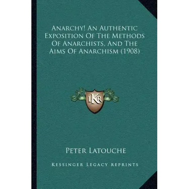 Anarchy! An Authentic Exposition Of The Methods Of Anarchists, And The Aims Of Anarchism (1908)