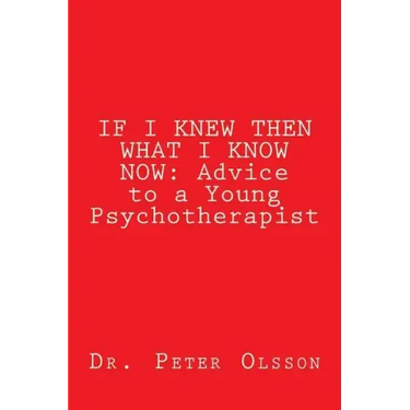 If I Knew Then What I Know Now: Advice to a Young Psychotherapist
