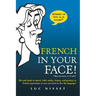 French in Your Face!: 1,001 Smiles, Frowns, Laughs, and Gestures to Get Your Point Across in French