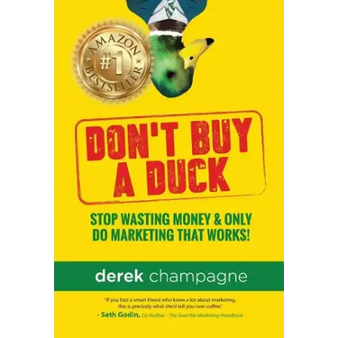 Don't Buy A Duck: Stop Wasting Money & Only Do Marketing That Works