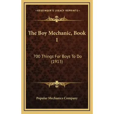 The Boy Mechanic, Book 1: 700 Things For Boys To Do (1913)