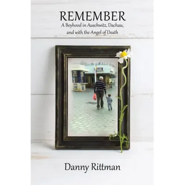 Remember: A Boyhood in Auschwitz, Dachau, and with the Angel of Death