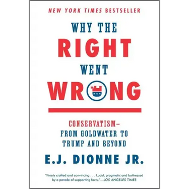 Why the Right Went Wrong: Conservatism--From Goldwater to Trump and Beyond