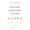 Creating a Missional Culture: Equipping the Church for the Sake of the World
