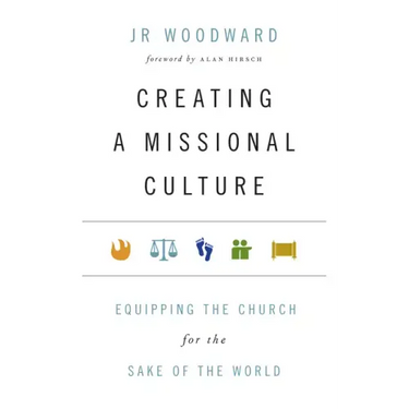 Creating a Missional Culture: Equipping the Church for the Sake of the World