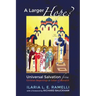 A Larger Hope?, Volume 1: Universal Salvation from Christian Beginnings to Julian of Norwich
