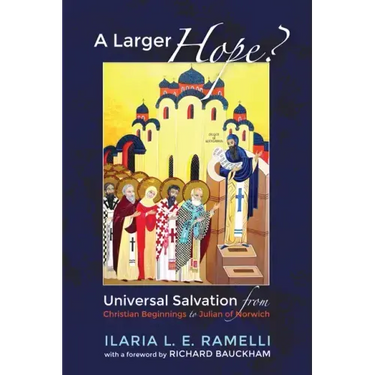 A Larger Hope?, Volume 1: Universal Salvation from Christian Beginnings to Julian of Norwich