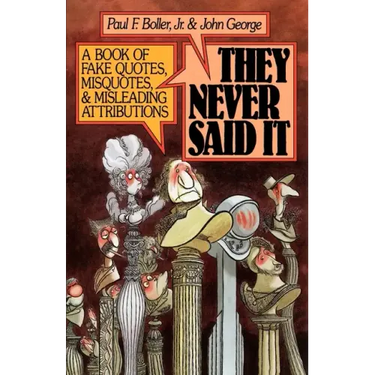 They Never Said It: A Book of Fake Quotes, Misquotes, and Misleading Attributions
