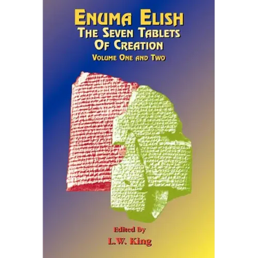 Enuma Elish: The Seven Tablets of Creation: The Babylonian and Assyrian Legends Concerning the Creation of the World and of Mankind.