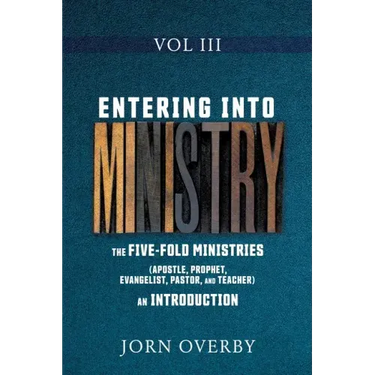Entering Into Ministry Vol III: The Five-Fold Ministries (Apostle, Prophet, Evangelist, Pastor, and Teacher) an Introduction