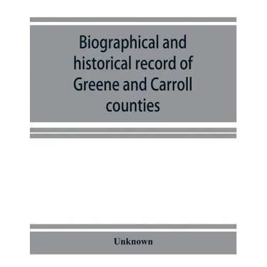 Biographical and historical record of Greene and Carroll counties, Iowa. Containing portraits of all the presidents of the United States from Washingt