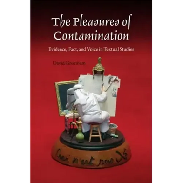 The Pleasures of Contamination: Evidence, Text, and Voice in Textual Studies