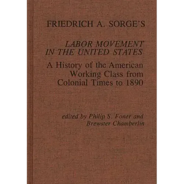 Friedrich A. Sorge's Labor Movement in the United States: A History of the American Working Class from Colonial Times to 1890