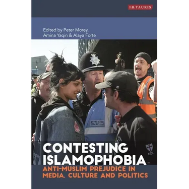 Contesting Islamophobia: Anti-Muslim Prejudice in Media, Culture and Politics