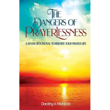 The Dangers of Prayerlessness: A 30 Day Devotional to Reignite Your Prayer Life