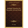 Rudolph Valentino His Romantic Life and Death